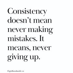 a quote that says, consistency doesn't mean never making mistakes it means never giving up