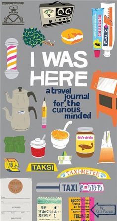 i was here a travel journal for the curious minded by various graphic styles and colors