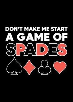 the words don't make me start a game of spades