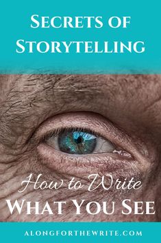 an older man's eye with the words secrets of storytelling how to write what you see