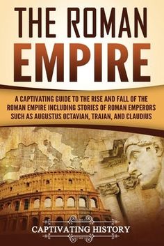 The Roman Empire: A Captivating Guide to the Rise and Fall of the Roman Empire Including Stories of Roman Emperors Such as Augustus Octa by History, Captivating Augustus Octavian, Antoninus Pius, Ancient Civilisations, Mythology Books, Kindle Ebook, The Roman Empire, Ebooks Online, Roman Emperor, English Literature