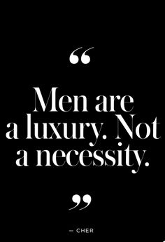 a black and white quote with the words men are a luxury not an necessity on it