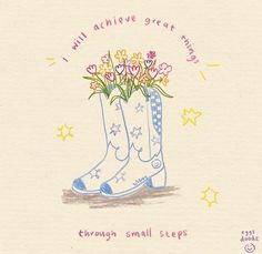 a drawing of a boot with flowers in it and the words, i will achieve great time through small steps