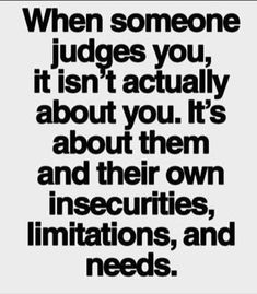 a black and white quote with the words when someone judges you it isn't actually about