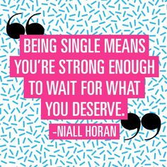 a quote on being single means you're strong enough to wait for what you deserves