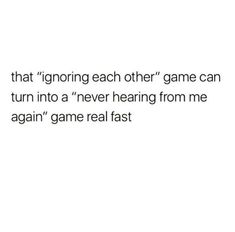 the text reads, i'm that ignoring each other game can turn into a never hearing from me again again again