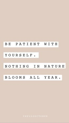 a quote that reads be patient with yourself nothing in nature blooms all year