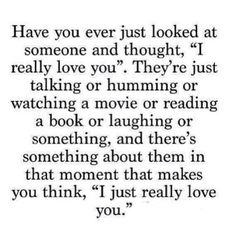 a quote that reads have you ever just looked at someone and thought i really love you