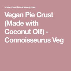 vegan pie crust made with coconut oil - connoisseous veg