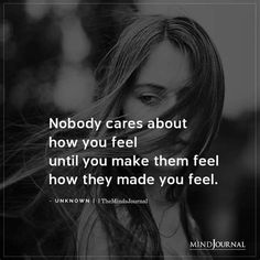 a woman's face with the words nobody cares about how you feel until you make them feel how they made you feel