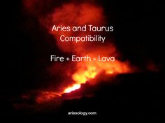 the words aries and tauruss compoitiivity fire + earth = lava