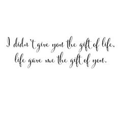 a handwritten quote that says, i didn't give you the gift of life