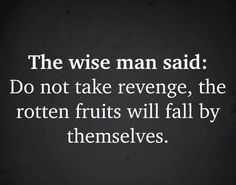 the wise man said do not take refuge, the rotten fruits will fall by themselves