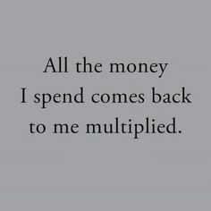 a black and white photo with the words all the money i spend comes back to me multiplied