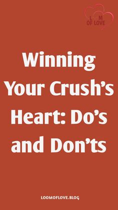 a red background with the words winning your crush's heart do's and don'ts