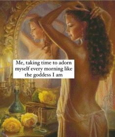 a painting of a woman in front of a mirror with the caption me taking time to adorn my self every morning like the goddess i am