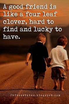 two young boys walking down the road holding hands with an inspirational quote above them that reads, a good friend is like a four leaf clover, hard to find