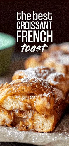 the best croissant french toast with powdered sugar on top