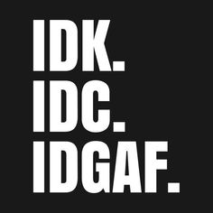 the words idk, dc, dgaf in white on a black background