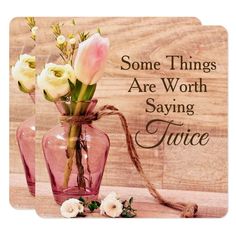 some things are worth saying twice with roses in a vase and twine on the table