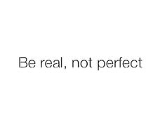 the words be real, not perfect are in black and white letters on a white background