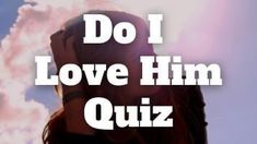 the words do i love him quiz are in front of a woman's face