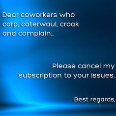 a blue background with the words dear coworkers who carp, caterswul, croak and complin