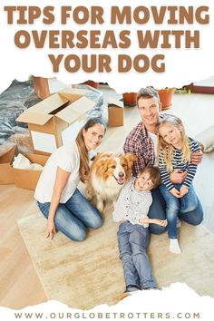 a family sitting on the floor with their dog in front of them and text that reads tips for moving overseas with your dog