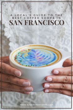 a woman holding a cup of coffee with the words local guide to the best coffee in san francisco