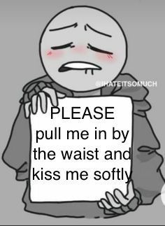 a person holding a sign that says please pull me in by the waist and kiss me softly