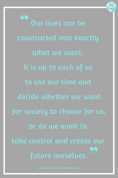 a quote with the words our lives can be constructed into exactly what we want