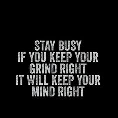 a black and white photo with the words, stay busy if you keep your grind right it will keep your mind right