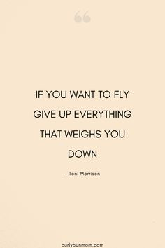 a quote that says if you want to fly give up everything that weighs you down