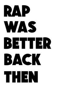 the words rap was better back then are in black and white on a white background