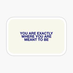 the words you are exactly where you are meant to be sticker