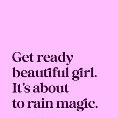 the words get ready beautiful girl it's about to rain magic on a pink background