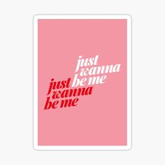 a pink sticker with the words just wanna, just be me and i'm not