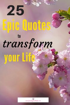 pink flowers with the words 25 epic quotes to transform your life on top of it