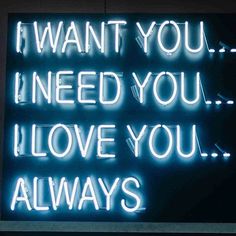 a neon sign that says i want you need you, i love you alwayss