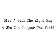 the words give a girl the right bag and she can conquer the world on a white background