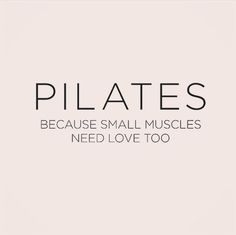 the words pilates because small muscles need love too are in black and white