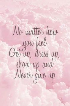 a pink sky filled with clouds and a quote that reads, no matter how you feel get up dress up show up and never give up