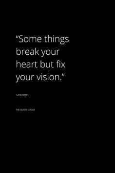 a black and white photo with a quote on it that says, some things break your heart but fix your vision