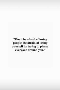 an image with the quote don't be afraid of losing people be afraid of losing yourself by trying to please everyone around you