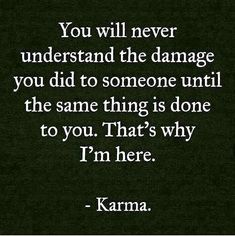 a black and white photo with the quote you will never understand the damage you did to someone until the same thing is done to you, that's why i'm here