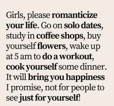 a quote that says girls, please romanticize your life go on solo dates study in coffee shops, buy yourself flowers, wake up at 5 am to do work