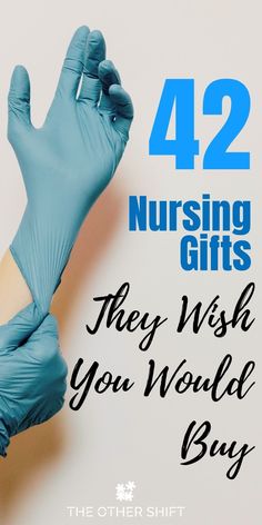 a pair of blue gloves with the words 42 nursing gifts they wish you would buy