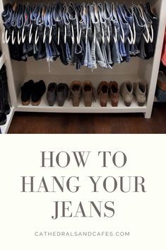 an organized closet with clothes and shoes hanging on the shelves, text overlay reads how to hang your jeans