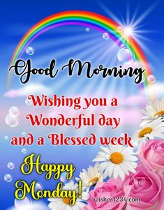 a rainbow and flowers with the words good morning wishing you a wonderful day and a blessing week