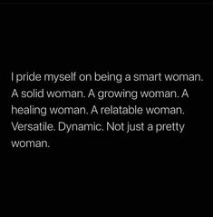 i pride myself on being a smart woman as a solid woman, a growing woman